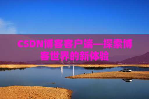 CSDN博客客户端—探索博客世界的新体验